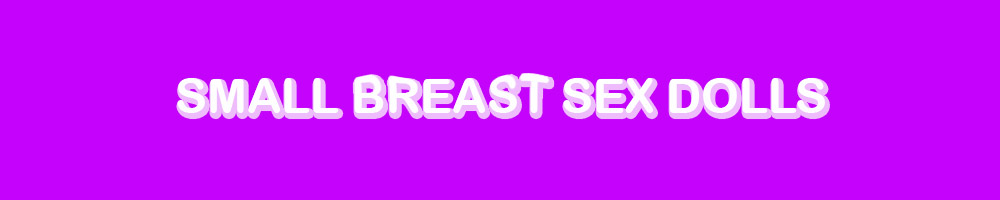 Small Boob Sex Dolls